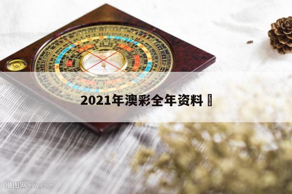 2021年澳彩全年资料	