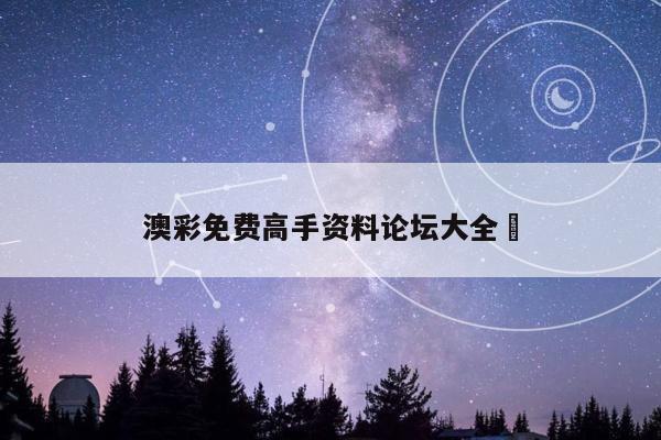 澳彩免费高手资料论坛大全	